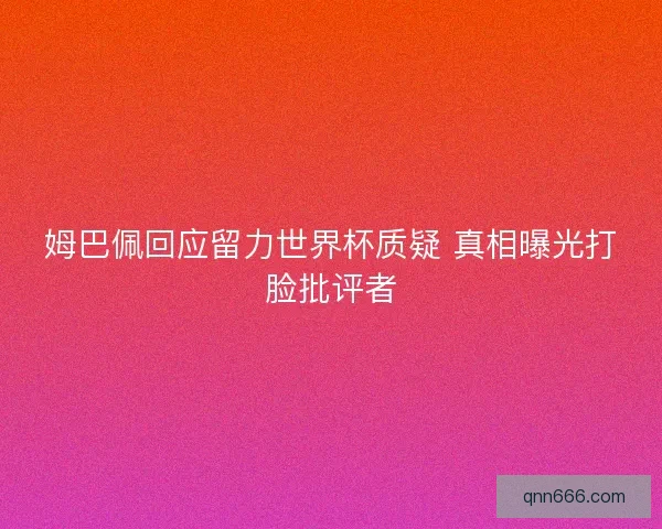 姆巴佩回应留力世界杯质疑 真相曝光打脸批评者