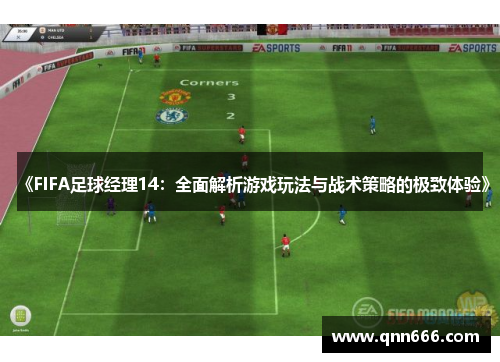 《FIFA足球经理14：全面解析游戏玩法与战术策略的极致体验》